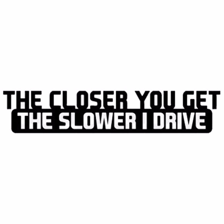 10 PCS The Closer You Get The Slower I Drive Car Sticker Car Styling Decals Motocycle Stickers, Size: 20x4cm, The Closer You Get The Slower I Drive