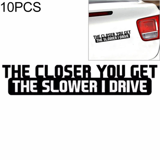 10 PCS The Closer You Get The Slower I Drive Car Sticker Car Styling Decals Motocycle Stickers, Size: 20x4cm, The Closer You Get The Slower I Drive