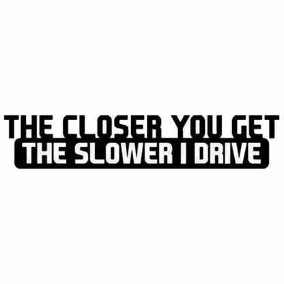 10 PCS The Closer You Get The Slower I Drive Car Sticker Car Styling Decals Motocycle Stickers, Size: 20x4cm, The Closer You Get The Slower I Drive