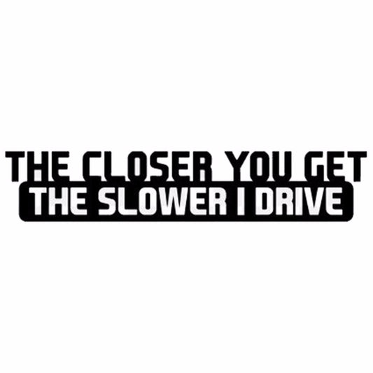 10 PCS The Closer You Get The Slower I Drive Car Sticker Car Styling Decals Motocycle Stickers, Size: 20x4cm, The Closer You Get The Slower I Drive